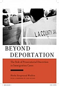 Beyond Deportation: The Role of Prosecutorial Discretion in Immigration Cases (Hardcover)