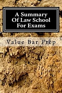 A Summary of Law School for Exams: Value Bar Prep Runs Through Most Law School Issues to Ready You for a 70 - 100% Exam Performance. (Paperback)