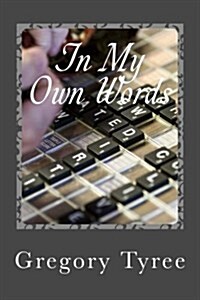 In My Own Words: A Collection of Lyrics, Poems, Blogs, and Other Musings (Paperback)