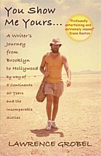 You Show Me Yours: A Writers Journey from Brooklyn to Hollywood Via 5 Continents, 30 Years, and the Incomparable Sixties (Paperback)