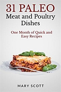 31 Paleo Meat and Poultry Dishes: One Month of Quick and Easy Recipes (Paperback)