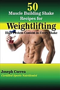 50 Muscle Building Shakes for Weightlifting: High Protein Content in Every Shake (Paperback)
