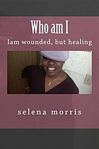 Who Am I: Iam a Wounded, But Healing (Paperback)