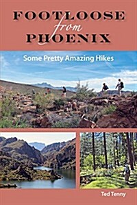 Footloose from Phoenix: Some Pretty Amazing Hikes (Paperback)