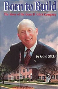 Born to Build: The Story of the Gene B. Glick Company (Paperback)