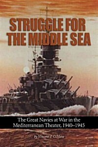 Struggle for the Middle Sea: The Great Navies at War in the Mediterranean Theater, 1940-1945 (Paperback)