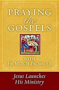 Praying the Gospels with Fr. Mitch Pacwa: Jesus Launches His Ministry (Paperback)