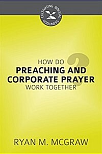 How Do Preaching and Corporate Prayer Work Together? (Paperback)