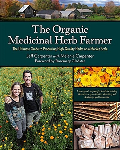 The Organic Medicinal Herb Farmer: The Ultimate Guide to Producing High-Quality Herbs on a Market Scale (Paperback)