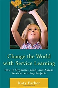 Change the World with Service Learning: How to Create, Lead, and Assess Service Learning Projects (Hardcover)