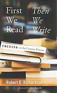First We Read, Then We Write: Emerson on the Creative Process (Paperback)