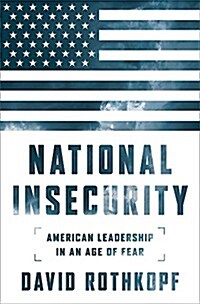 National Insecurity: American Leadership in an Age of Fear: American Leadership in an Age of Fear (Hardcover)