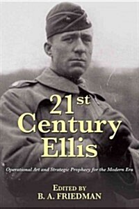 21st Century Ellis: Operational Art and Strategic Prophecy for the Modern Era (Paperback)