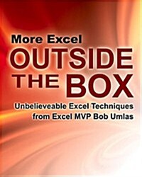 More Excel Outside the Box: Unbelievable Excel Techniques from Excel MVP Bob Umlas (Paperback)