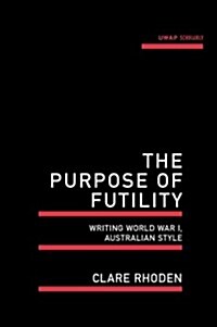 The Purpose of Futility: Writing World War I, Australian Style (Paperback)