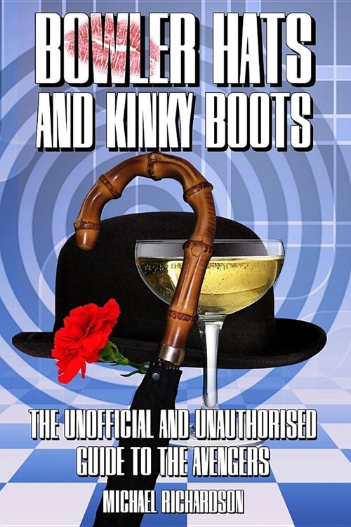 Bowler Hats and Kinky Boots : The Unofficial and Unauthorised Guide to the Avengers (Paperback)