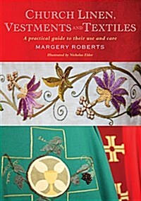 Church Linen, Vestments and Textiles : A Practical Guide to Their Use and Care (Paperback)