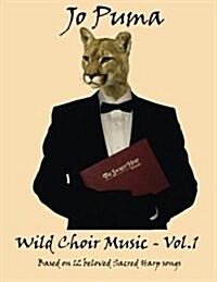 Jo Puma - Wild Choir Music - Vol. 1: Based on 12 Beloved Sacred Harp Songs (Paperback)