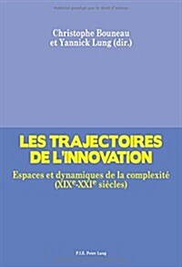 Les Trajectoires de lInnovation: Espaces Et Dynamiques de la Complexit?(Xixe-Xxie Si?les) (Paperback)