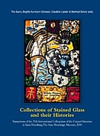 Collections of Stained Glass and their Histories / Glasmalerei-Sammlungen und ihre Geschichte / Les collections de vitraux et leur histoire: Transacti (Paperback)