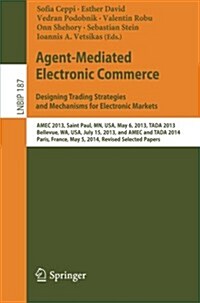 Agent-Mediated Electronic Commerce. Designing Trading Strategies and Mechanisms for Electronic Markets: Amec 2013, Saint Paul, MN, USA, May 6, 2013, T (Paperback, 2014)