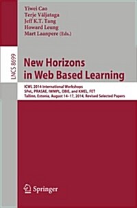 New Horizons in Web Based Learning: Icwl 2014 International Workshops, Spel, Prasae, Iwmpl, Obie, and Kmel, Fet, Tallinn, Estonia, August 14-17, 2014, (Paperback, 2014)