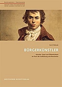 Burgerkunstler: Kunstler, Staat Und Offentlichkeit Im Paris Der Aufklarung Und Revolution (Hardcover)