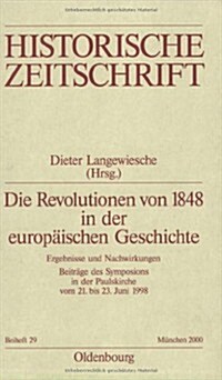 Die Revolutionen Von 1848 in Der Europaischen Geschichte: Ergebnisse Und Nachwirkungen. Beitrage Des Symposions in Der Paulskirche Vom 21. Bis 23. Jun (Paperback)