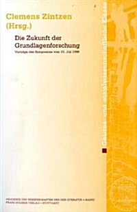 Die Zukunft Der Grundlagenforschung: Vortrage Des Symposions Vom 15. Juli 1999 (Paperback)