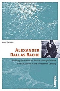 Alexander Dallas Bache: Building the American Nation Through Science and Education in the Nineteenth Century (Paperback)