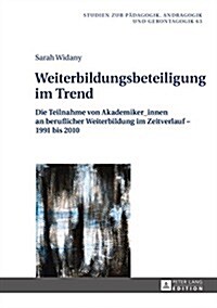Weiterbildungsbeteiligung Im Trend: Die Teilnahme Von Akademiker_innen an Beruflicher Weiterbildung Im Zeitverlauf - 1991 Bis 2010 (Hardcover)