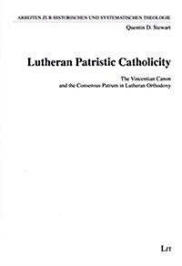 Lutheran Patristic Catholicity, 20: The Vincentian Canon and the Consensus Patrum in Lutheran Orthodoxy (Paperback)