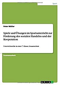 Spiele Und Ubungen Im Sportunterricht Zur Forderung Des Sozialen Handelns Und Der Kooperation (Paperback)