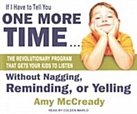 If I Have to Tell You One More Time...: The Revolutionary Program That Gets Your Kids to Listen Without Nagging, Reminding, or Yelling (Audio CD)