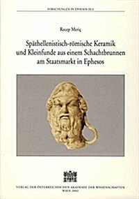 Spathellenisti-Romische Keramik Und Kleinfunde Aus Einem Schachtbrunnen Am Staastmarkt in Ephesos (Paperback)