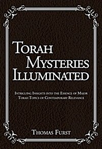 Torah Mysteries Illuminated: Intriguing Insights Into the Essence of Major Torah Topics of Contemporary Relevance (Hardcover)