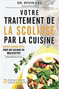 Votre traitement de la scoliose par la cuisine: Renforcez votre colonne, un repas ?la fois ! (Paperback)