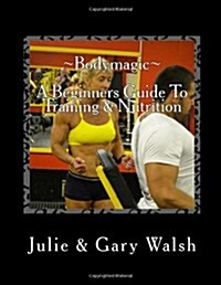 Bodymagic - A Beginners Guide to Training & Nutrition (Paperback)