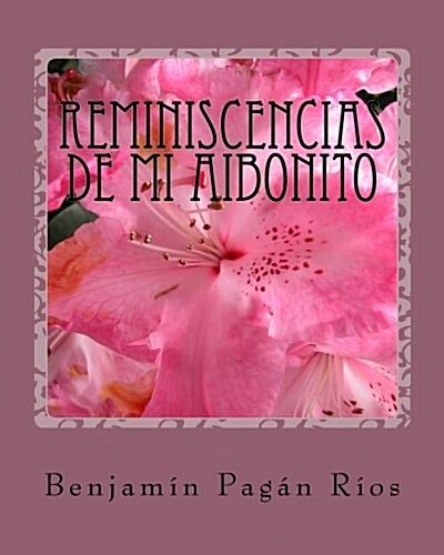 Reminiscencias de Mi Aibonito: Memorias, Evocaciones, Nostalgias y Remembranzas de Mi Vida. Historias de Amores, Alegrias y Travesuras. (Paperback)