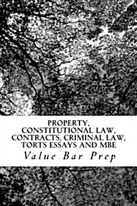 Property, Constitutional Law, Contracts, Criminal Law, Torts Essays and MBE: A Major Tour de Force in Law School Study for 85% Exam Performance (Paperback)