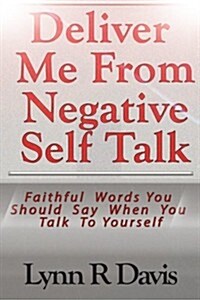 Deliver Me From Negative Self Talk: Faithful Words You Should Say When You Talk To Youself (Paperback)