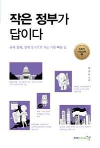 작은 정부가 답이다 :규제 철폐, 경제 강국으로 가는 가장 빠른 길 