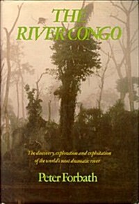 THE RIVER CONGO: The discovery, exploration and exploitation of the worlds most dramatic river. (Hardcover, First Edition)