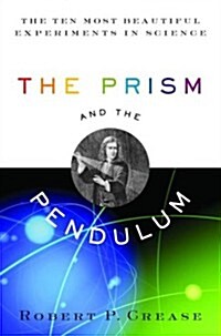 The Prism and the Pendulum: The Ten Most Beautiful Experiments in Science (Hardcover, 1St Edition)