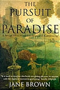 The Pursuit of Paradise : A Social History of Gardens and Gardening (Paperback)