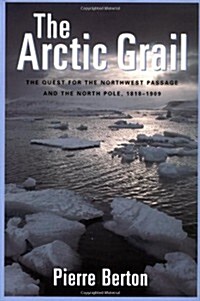 The Arctic Grail: The Quest for the Northwest Passage and The North Pole, 1818-1909 (Paperback, 1st)