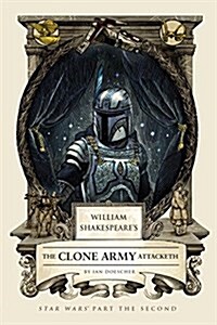 William Shakespeares the Clone Army Attacketh: Star Wars Part the Second (Hardcover)