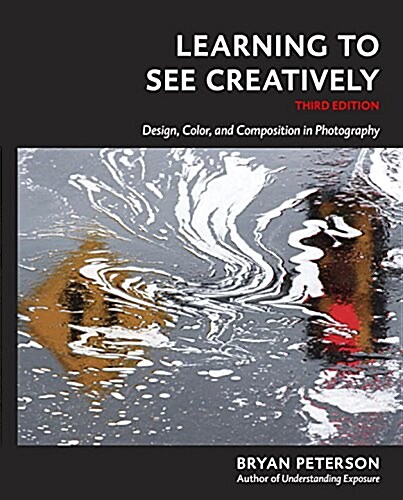 Learning to See Creatively, Third Edition: Design, Color, and Composition in Photography (Paperback, 3, Revised)