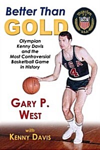 Better Than Gold: Olympian Kenny Davis and the Most Controversial Basketball Game in History (Hardcover)