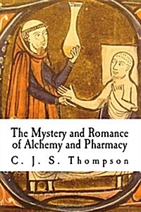 The Mystery and Romance of Alchemy and Pharmacy (Paperback)